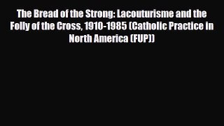 Download ‪The Bread of the Strong: Lacouturisme and the Folly of the Cross 1910-1985 (Catholic