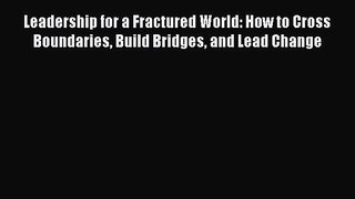 [Read book] Leadership for a Fractured World: How to Cross Boundaries Build Bridges and Lead