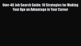 [Read book] Over-40 Job Search Guide: 10 Strategies for Making Your Age an Advantage in Your