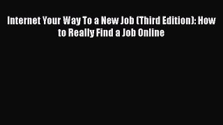 [Read book] Internet Your Way To a New Job (Third Edition): How to Really Find a Job Online