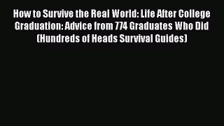 [Read book] How to Survive the Real World: Life After College Graduation: Advice from 774 Graduates
