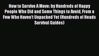 [Read book] How to Survive A Move: by Hundreds of Happy People Who Did and Some Things to Avoid
