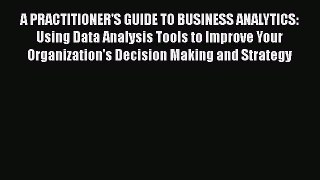 [Read book] A PRACTITIONER'S GUIDE TO BUSINESS ANALYTICS: Using Data Analysis Tools to Improve