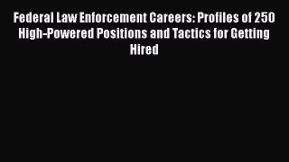 [Read book] Federal Law Enforcement Careers: Profiles of 250 High-Powered Positions and Tactics