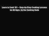 [Read Book] Learn to Cook 101 -- Step-by-Step Cooking Lessons for All Ages by the Cooking Dude