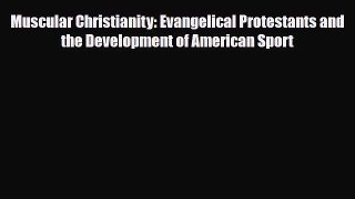 Read ‪Muscular Christianity: Evangelical Protestants and the Development of American Sport