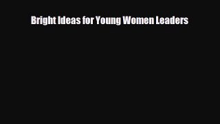 Read ‪Bright Ideas for Young Women Leaders Ebook Free