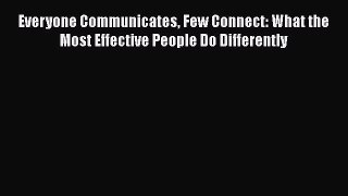 [Read Book] Everyone Communicates Few Connect: What the Most Effective People Do Differently