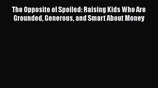 [Read Book] The Opposite of Spoiled: Raising Kids Who Are Grounded Generous and Smart About