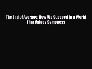 [Read Book] The End of Average: How We Succeed in a World That Values Sameness  EBook