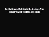 Read Aesthetics and Politics in the Mexican Film Industry (Studies of the Americas) Ebook
