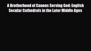 Read ‪A Brotherhood of Canons Serving God: English Secular Cathedrals in the Later Middle Ages