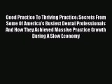 Download Good Practice To Thriving Practice: Secrets From Some Of America's Busiest Dental