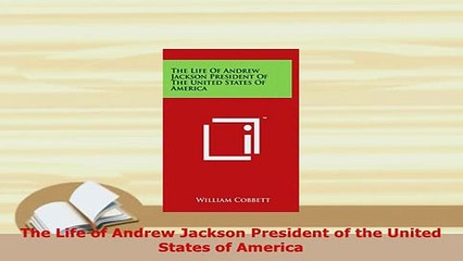 Download  The Life of Andrew Jackson President of the United States of America Download Online