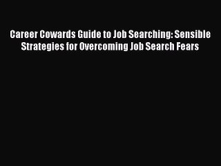 [Read book] Career Cowards Guide to Job Searching: Sensible Strategies for Overcoming Job Search