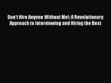 [Read book] Don't Hire Anyone Without Me!: A Revolutionary Approach to Interviewing and Hiring