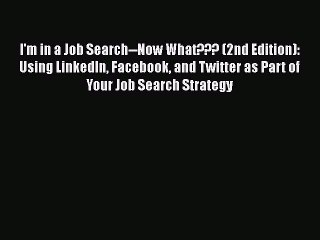 [Read book] I'm in a Job Search--Now What??? (2nd Edition): Using LinkedIn Facebook and Twitter