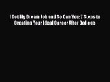 [Read book] I Got My Dream Job and So Can You: 7 Steps to Creating Your Ideal Career After