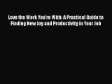 [Read book] Love the Work You're With: A Practical Guide to Finding New Joy and Productivity