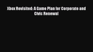 [Read book] Xbox Revisited: A Game Plan for Corporate and Civic Renewal [Download] Full Ebook