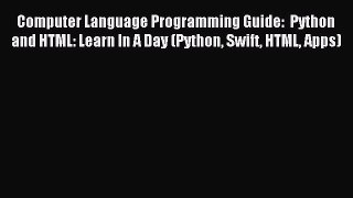 [Read PDF] Computer Language Programming Guide:  Python and HTML: Learn In A Day (Python Swift