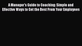 [Read book] A Manager's Guide to Coaching: Simple and Effective Ways to Get the Best From Your