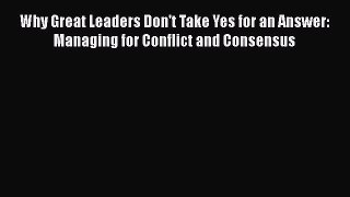 [Read book] Why Great Leaders Don't Take Yes for an Answer: Managing for Conflict and Consensus