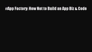 [Read PDF] #App Factory: How Not to Build an App Biz & Code Ebook Free