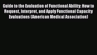 Read Guide to the Evaluation of Functional Ability: How to Request Interpret and Apply Functional