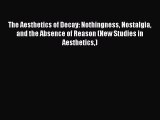 Read The Aesthetics of Decay: Nothingness Nostalgia and the Absence of Reason (New Studies