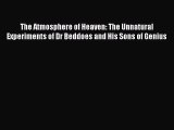 Download The Atmosphere of Heaven: The Unnatural Experiments of Dr Beddoes and His Sons of
