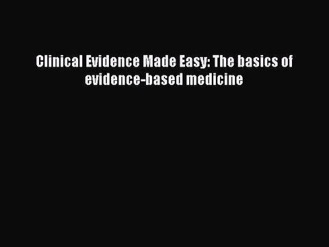 Read Clinical Evidence Made Easy: The basics of evidence-based medicine Ebook Free