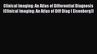 Read Clinical Imaging: An Atlas of Differential Diagnosis (Clinical Imaging: An Atlas of Diff
