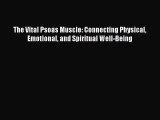 Download The Vital Psoas Muscle: Connecting Physical Emotional and Spiritual Well-Being PDF