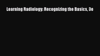 Read Learning Radiology: Recognizing the Basics 3e PDF Free