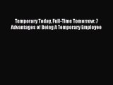[Read book] Temporary Today Full-Time Tomorrow: 7 Advantages of Being A Temporary Employee