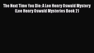 Download The Next Time You Die: A Lee Henry Oswald Mystery (Lee Henry Oswald Mysteries Book