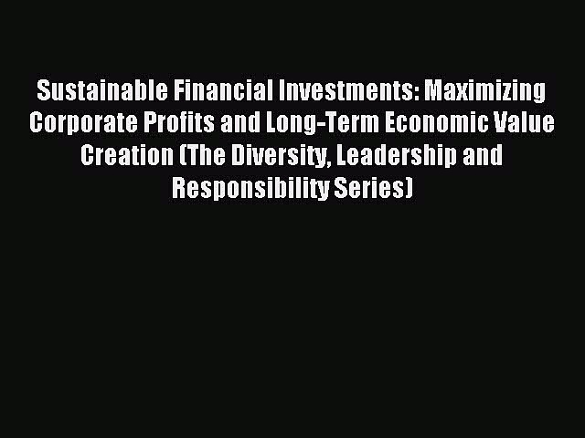 Download Sustainable Financial Investments: Maximizing Corporate Profits and Long-Term Economic