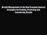 Download Wealth Management in the New Economy: Investor Strategies for Growing Protecting and