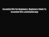 [PDF] Essential Oils For Beginners Beginners Guide To Essential Oils & Aromatherapy Read Online