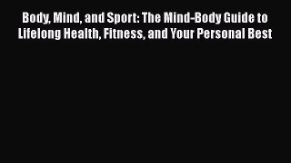 Read Body Mind and Sport: The Mind-Body Guide to Lifelong Health Fitness and Your Personal