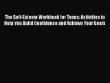 Read The Self-Esteem Workbook for Teens: Activities to Help You Build Confidence and Achieve