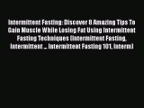 Read Intermittent Fasting: Discover 8 Amazing Tips To Gain Muscle While Losing Fat Using Intermittent