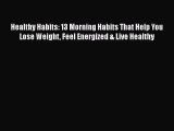 Read Healthy Habits: 13 Morning Habits That Help You Lose Weight Feel Energized & Live Healthy