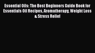 [PDF] Essential Oils: The Best Beginners Guide Book for Essentials Oil Recipes Aromatherapy