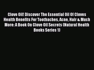 下载视频: [PDF] Clove Oil! Discover The Essential Oil Of Cloves Health Benefits For Toothaches Acne Hair