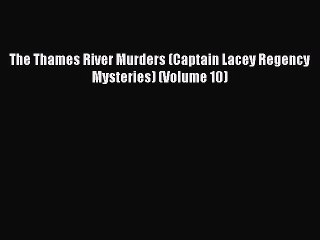 PDF The Thames River Murders (Captain Lacey Regency Mysteries) (Volume 10)  Read Online