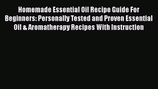 [PDF] Homemade Essential Oil Recipe Guide For Beginners: Personally Tested and Proven Essential