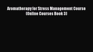 [PDF] Aromatherapy for Stress Management Course (Online Courses Book 3) Read Full Ebook