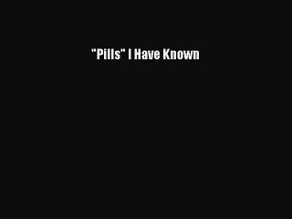 Download Pills I Have Known Free Books